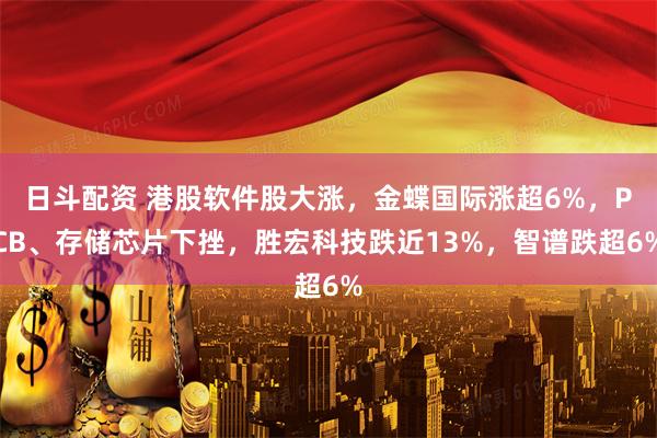 日斗配资 港股软件股大涨，金蝶国际涨超6%，PCB、存储芯片下挫，胜宏科技跌近13%，智谱跌超6%